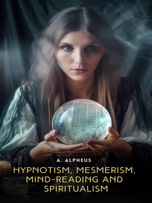 cover image of Hypnotism, Mesmerism, Mind-Reading and Spiritualism